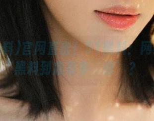 官网直击！51黑料：网红们的黑料到底有多‘惨’？