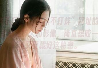 “黑料不打烊”网址的瓜，怎么看都是醉人的影像，简直想咬一口…但又要藏好这秘密。